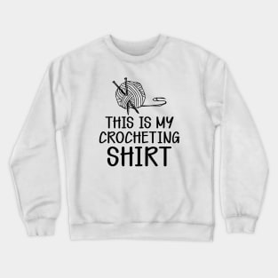 Crochet - This is my crocheting shirt Crewneck Sweatshirt